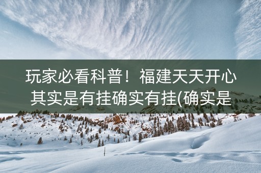 玩家必看科普！福建天天开心其实是有挂确实有挂(确实是有挂)