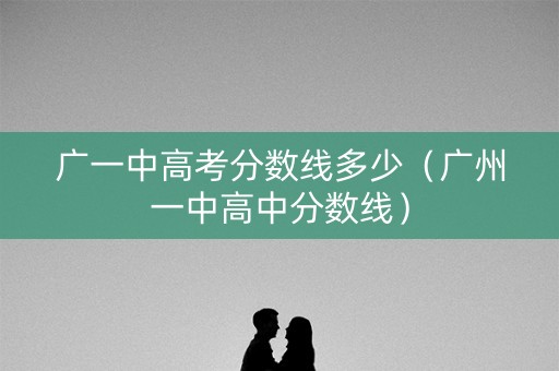 广一中高考分数线多少（广州一中高中分数线）