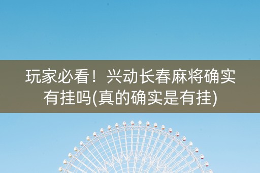 玩家必看！兴动长春麻将确实有挂吗(真的确实是有挂)