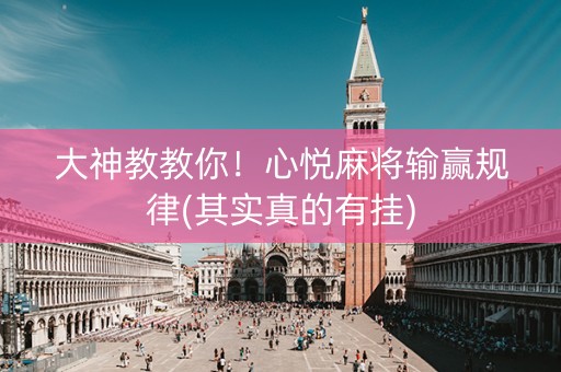 大神教教你！心悦麻将输赢规律(其实真的有挂)