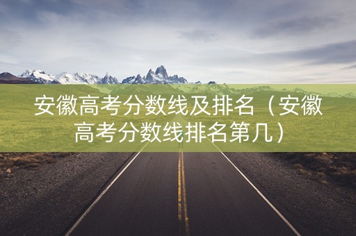 安徽高考分数线及排名（安徽高考分数线排名第几）