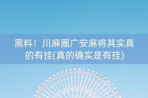 黑料！川麻圈广安麻将其实真的有挂(真的确实是有挂)