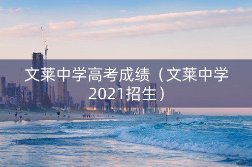 文莱中学高考成绩（文莱中学2021招生）