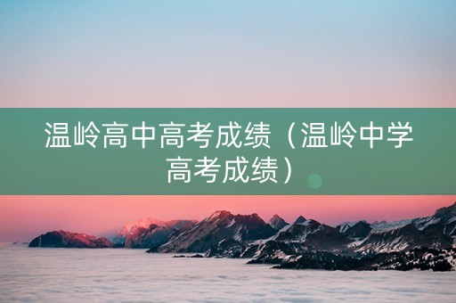 温岭高中高考成绩（温岭中学高考成绩）