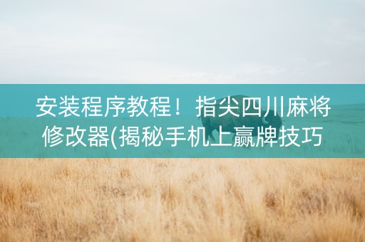 安装程序教程！指尖四川麻将修改器(揭秘手机上赢牌技巧)