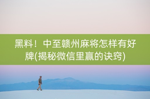 黑料！中至赣州麻将怎样有好牌(揭秘微信里赢的诀窍)