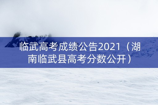 临武高考成绩公告2021（湖南临武县高考分数公开）