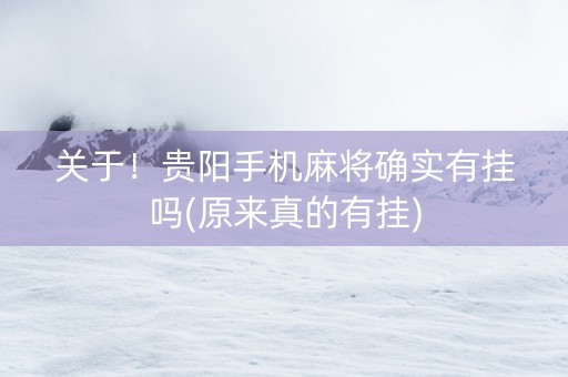 关于！贵阳手机麻将确实有挂吗(原来真的有挂)