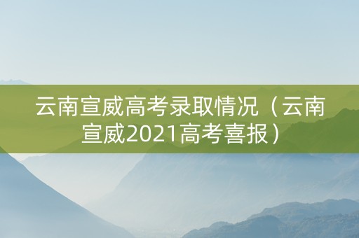 云南宣威高考录取情况（云南宣威2021高考喜报）
