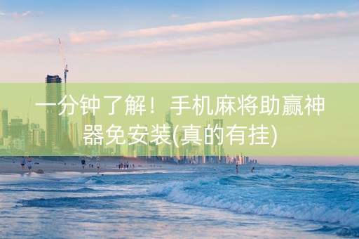 一分钟了解！手机麻将助赢神器免安装(真的有挂)