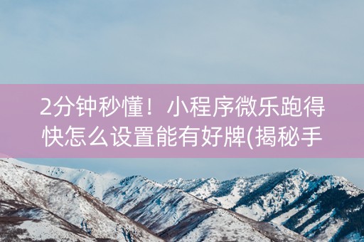 2分钟秒懂！小程序微乐跑得快怎么设置能有好牌(揭秘手机上攻略插件)