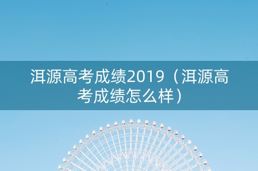 洱源高考成绩2019（洱源高考成绩怎么样）