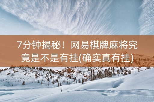 7分钟揭秘！网易棋牌麻将究竟是不是有挂(确实真有挂)