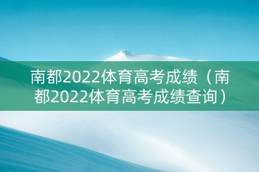 南都2022体育高考成绩（南都2022体育高考成绩查询）