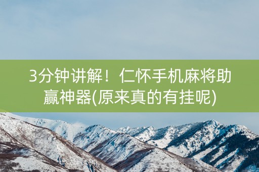 3分钟讲解！仁怀手机麻将助赢神器(原来真的有挂呢)