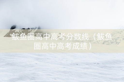 鲅鱼圈高中高考分数线（鲅鱼圈高中高考成绩）