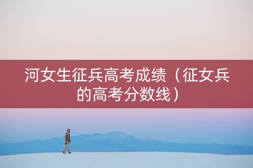河女生征兵高考成绩（征女兵的高考分数线）