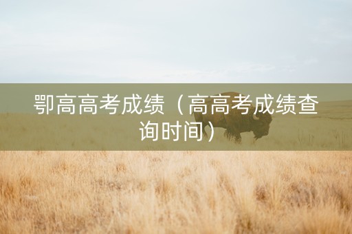 卾高高考成绩（高高考成绩查询时间）