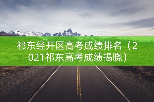 祁东经开区高考成绩排名（2021祁东高考成绩揭晓）