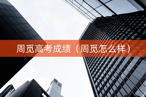 周觅高考成绩（周觅怎么样）
