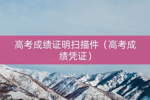 高考成绩证明扫描件（高考成绩凭证）