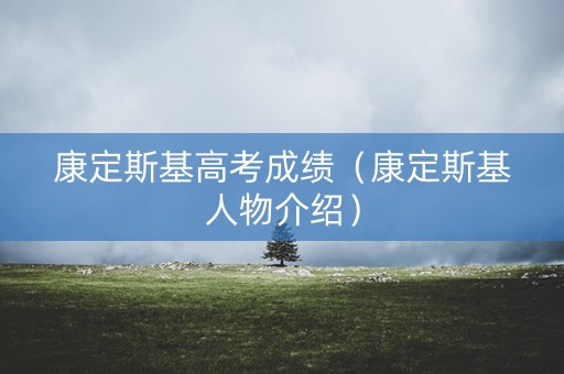 康定斯基高考成绩（康定斯基人物介绍）