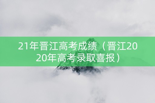 21年晋江高考成绩（晋江2020年高考录取喜报）