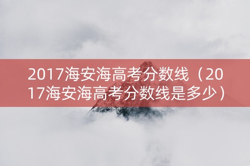 2017海安海高考分数线（2017海安海高考分数线是多少）