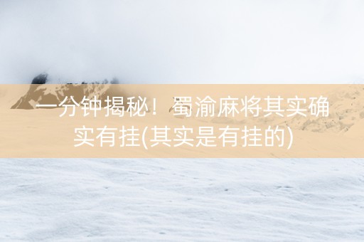 一分钟揭秘！蜀渝麻将其实确实有挂(其实是有挂的)