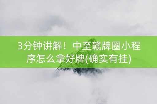 3分钟讲解！中至赣牌圈小程序怎么拿好牌(确实有挂)