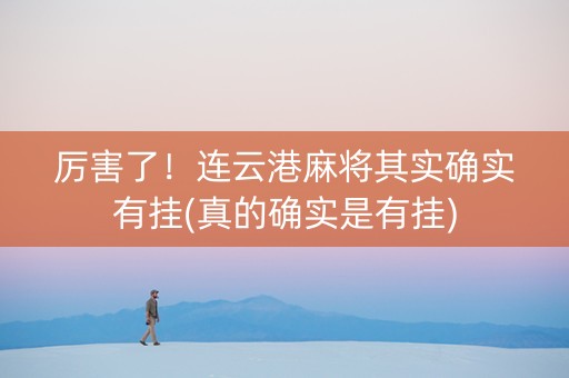 厉害了！连云港麻将其实确实有挂(真的确实是有挂)
