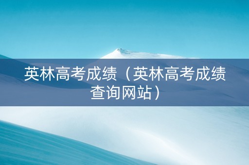 英林高考成绩（英林高考成绩查询网站）