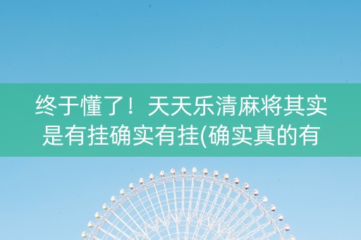终于懂了！天天乐清麻将其实是有挂确实有挂(确实真的有挂)