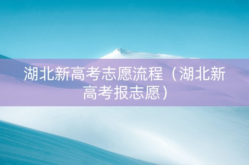 湖北新高考志愿流程（湖北新高考报志愿）