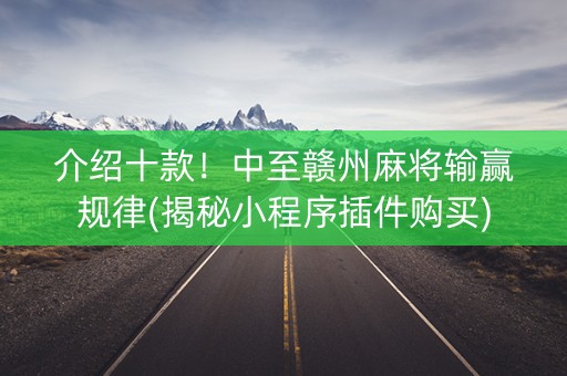 介绍十款！中至赣州麻将输赢规律(揭秘小程序插件购买)