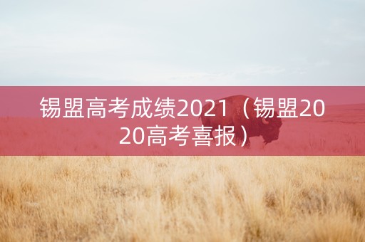 锡盟高考成绩2021（锡盟2020高考喜报）