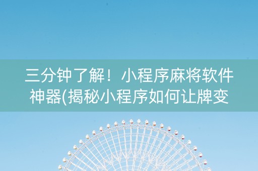 三分钟了解！小程序麻将软件神器(揭秘小程序如何让牌变好)