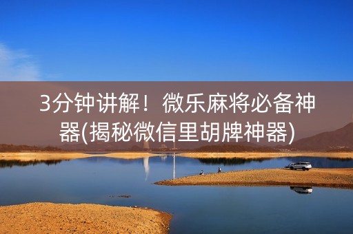 3分钟讲解！微乐麻将必备神器(揭秘微信里胡牌神器)