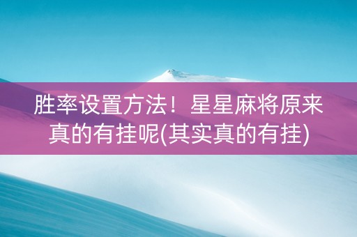 胜率设置方法！星星麻将原来真的有挂呢(其实真的有挂)