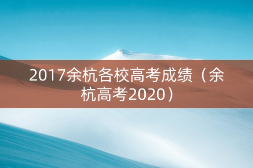 2017余杭各校高考成绩（余杭高考2020）