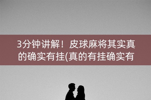3分钟讲解！皮球麻将其实真的确实有挂(真的有挂确实有挂)