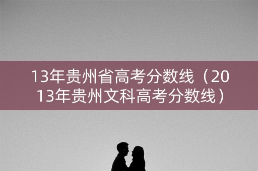13年贵州省高考分数线（2013年贵州文科高考分数线）