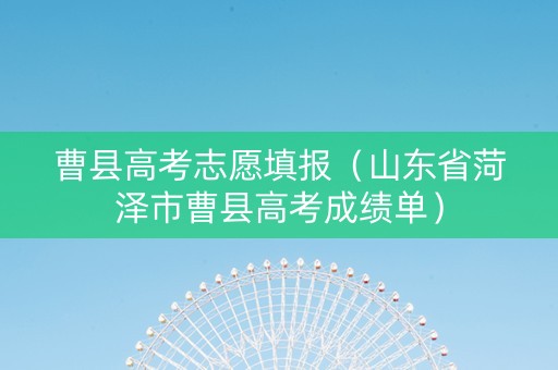 曹县高考志愿填报（山东省菏泽市曹县高考成绩单）