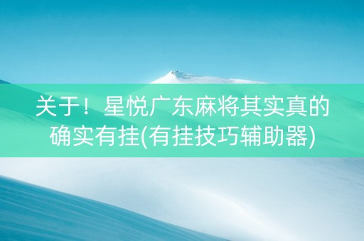 关于！星悦广东麻将其实真的确实有挂(有挂技巧辅助器)