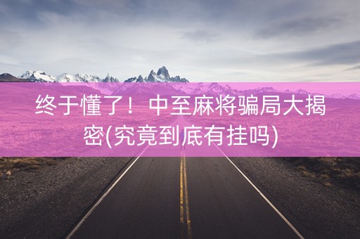 终于懂了！中至麻将骗局大揭密(究竟到底有挂吗)