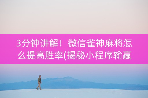 3分钟讲解！微信雀神麻将怎么提高胜率(揭秘小程序输赢规律)