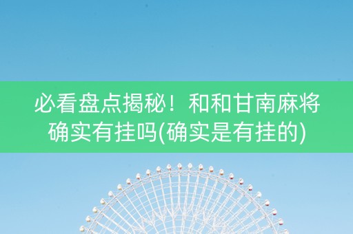 必看盘点揭秘！和和甘南麻将确实有挂吗(确实是有挂的)