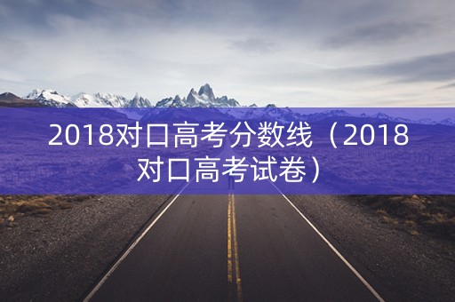 2018对口高考分数线（2018对口高考试卷）