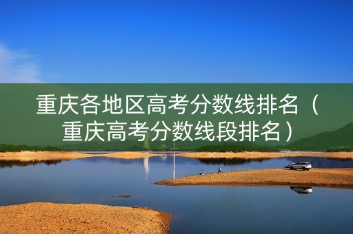重庆各地区高考分数线排名（重庆高考分数线段排名）