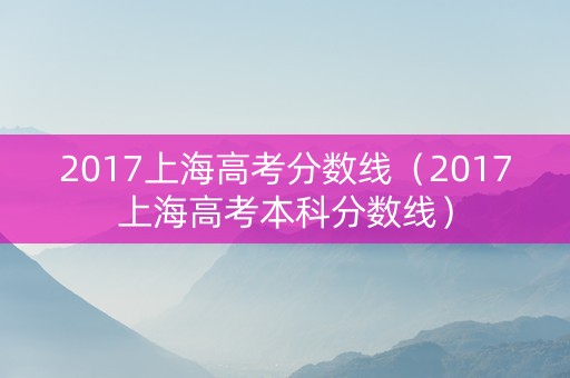 2017上海高考分数线（2017上海高考本科分数线）